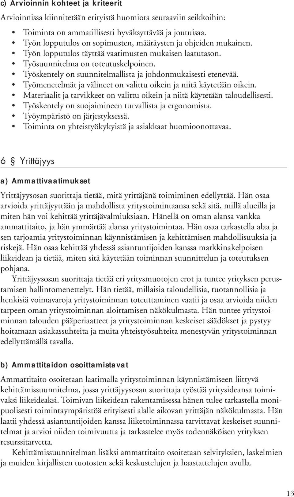 Työskentely on suunnitelmallista ja johdonmukaisesti etenevää. Työmenetelmät ja välineet on valittu oikein ja niitä käytetään oikein.