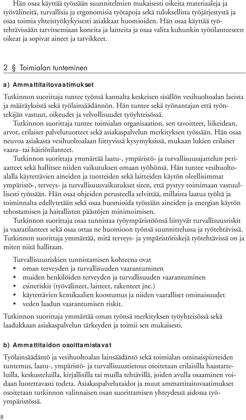 2 Toimialan tunteminen a) Ammattitaitovaatimukset Tutkinnon suorittaja tuntee työnsä kannalta keskeisen sisällön vesihuoltoalan laeista ja määräyksistä sekä työlainsäädännön.