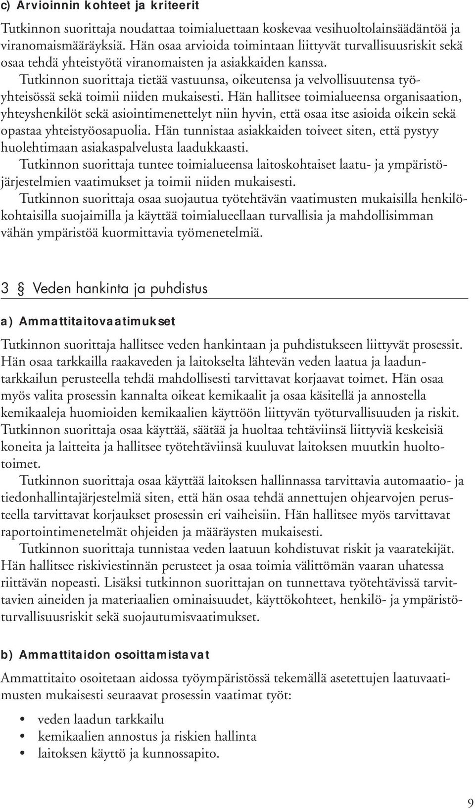 Tutkinnon suorittaja tietää vastuunsa, oikeutensa ja velvollisuutensa työyhteisössä sekä toimii niiden mukaisesti.