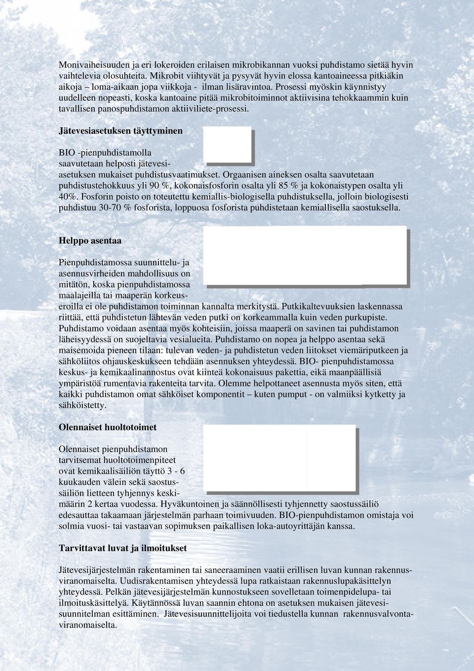 Prosessi myöskin käynnistyy uudelleen nopeasti, koska kantoaine pitää mikrobitoiminnot aktiivisina tehokkaammin kuin tavallisen panospuhdistamon aktiiviliete-prosessi.