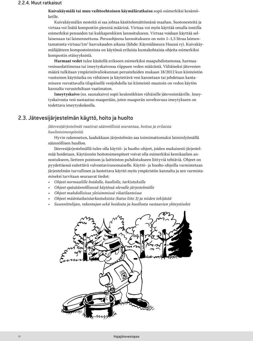 Virtsaa voidaan käyttää sellaisenaan tai laimennettuna. Perusohjeena lannoitukseen on noin 1 1,5 litraa laimentamatonta virtsaa/1m 2 kasvukauden aikana (lähde: Käymäläseura Huussi ry).