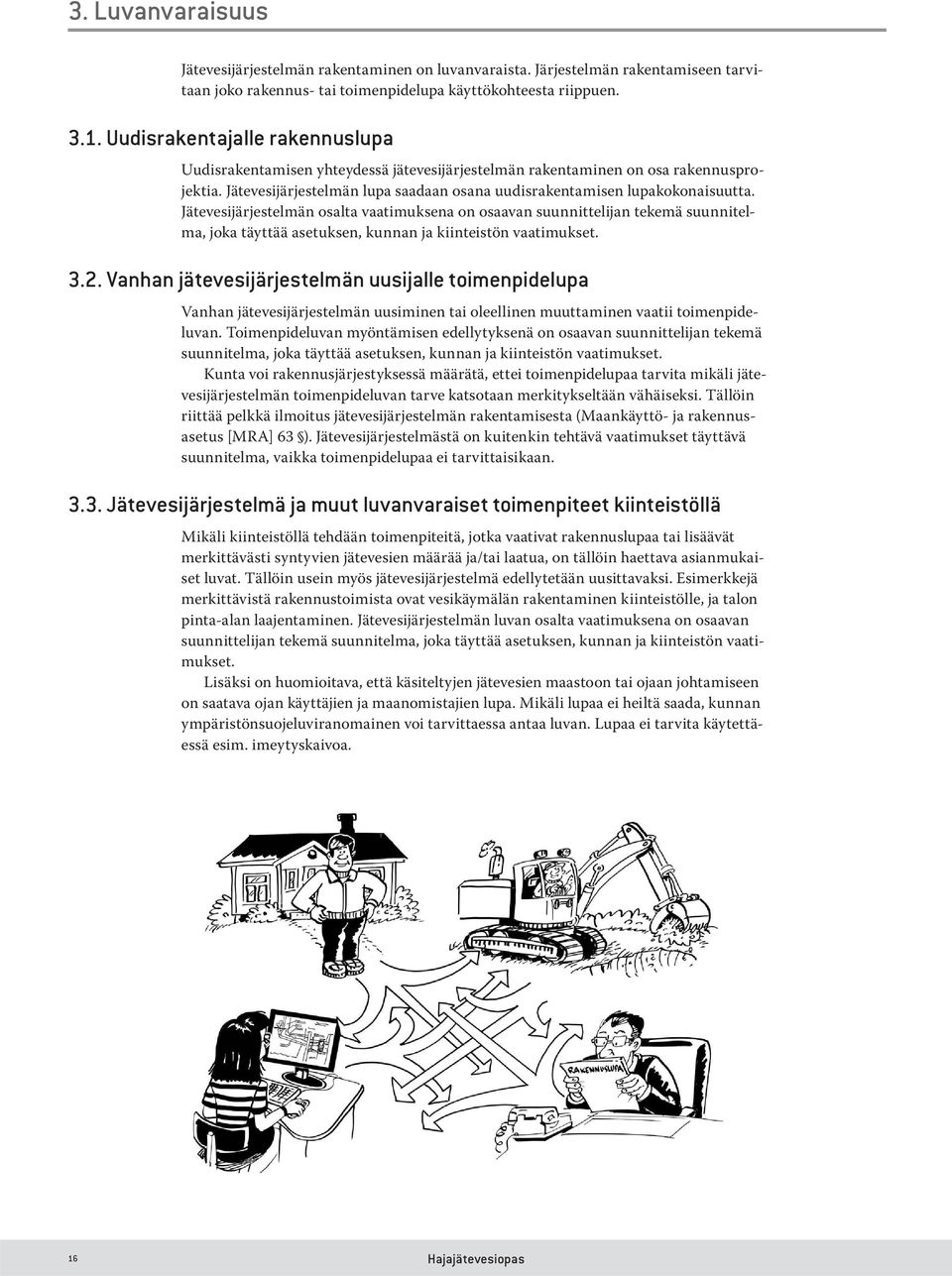 Jätevesijärjestelmän osalta vaatimuksena on osaavan suunnittelijan tekemä suunnitelma, joka täyttää asetuksen, kunnan ja kiinteistön vaatimukset. 3.2.