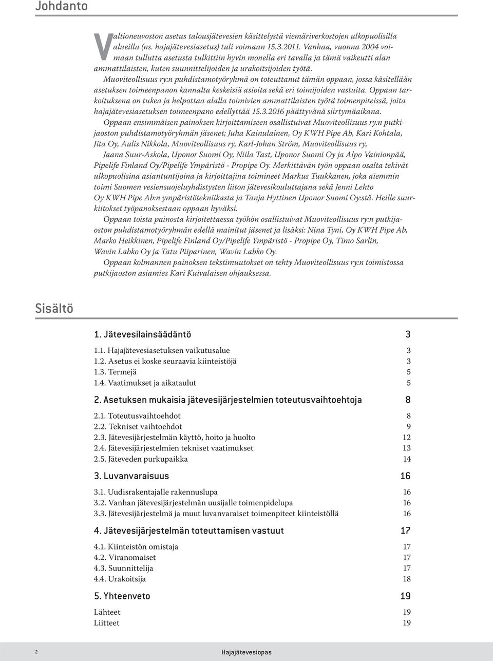 Muoviteollisuus ry:n puhdistamotyöryhmä on toteuttanut tämän oppaan, jossa käsitellään asetuksen toimeenpanon kannalta keskeisiä asioita sekä eri toimijoiden vastuita.