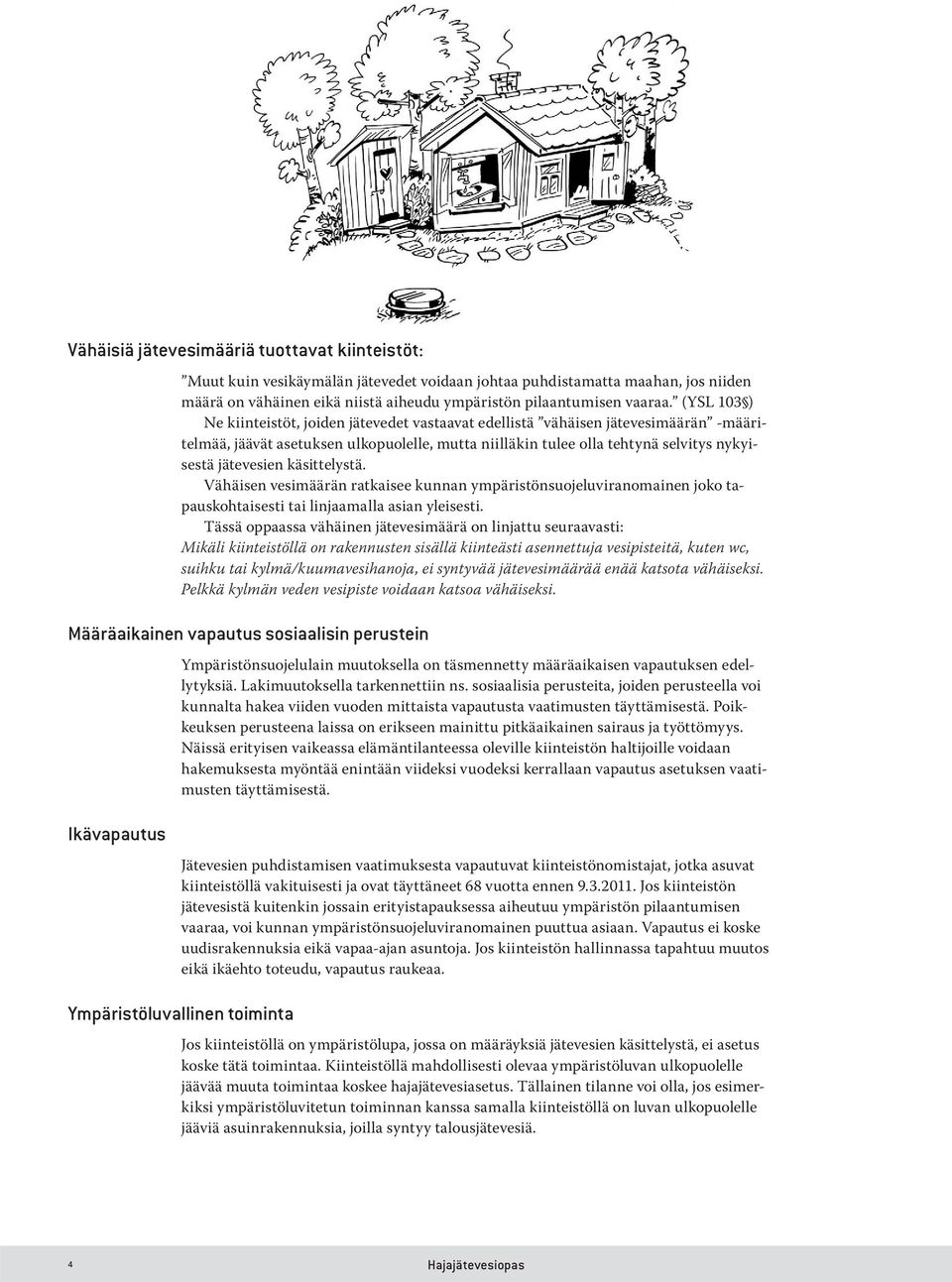 käsittelystä. Vähäisen vesimäärän ratkaisee kunnan ympäristönsuojeluviranomainen joko tapauskohtaisesti tai linjaamalla asian yleisesti.