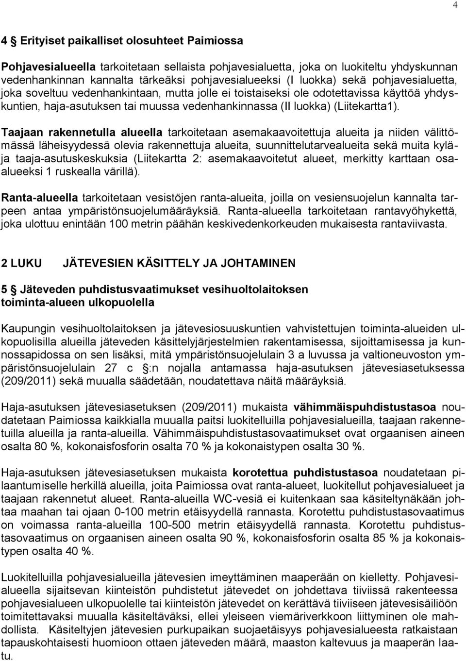 Taajaan rakennetulla alueella tarkoitetaan asemakaavoitettuja alueita ja niiden välittömässä läheisyydessä olevia rakennettuja alueita, suunnittelutarvealueita sekä muita kyläja taaja-asutuskeskuksia