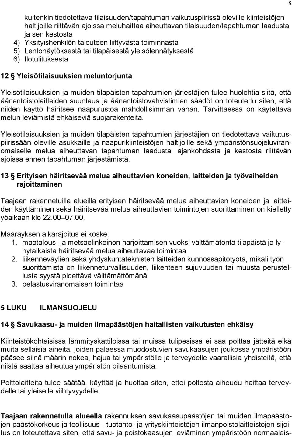 tilapäisten tapahtumien järjestäjien tulee huolehtia siitä, että äänentoistolaitteiden suuntaus ja äänentoistovahvistimien säädöt on toteutettu siten, että niiden käyttö häiritsee naapurustoa