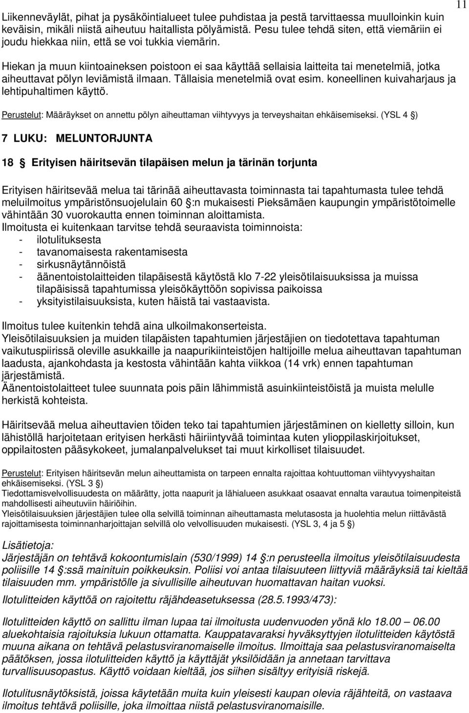 11 Hiekan ja muun kiintoaineksen poistoon ei saa käyttää sellaisia laitteita tai menetelmiä, jotka aiheuttavat pölyn leviämistä ilmaan. Tällaisia menetelmiä ovat esim.