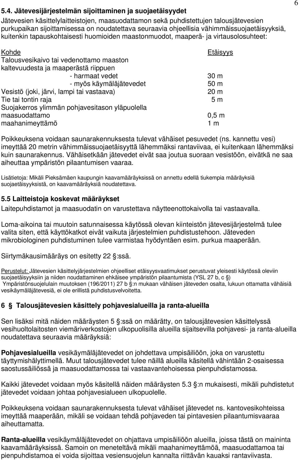 maaperästä riippuen - harmaat vedet 30 m - myös käymäläjätevedet 50 m Vesistö (joki, järvi, lampi tai vastaava) 20 m Tie tai tontin raja 5 m Suojakerros ylimmän pohjavesitason yläpuolella