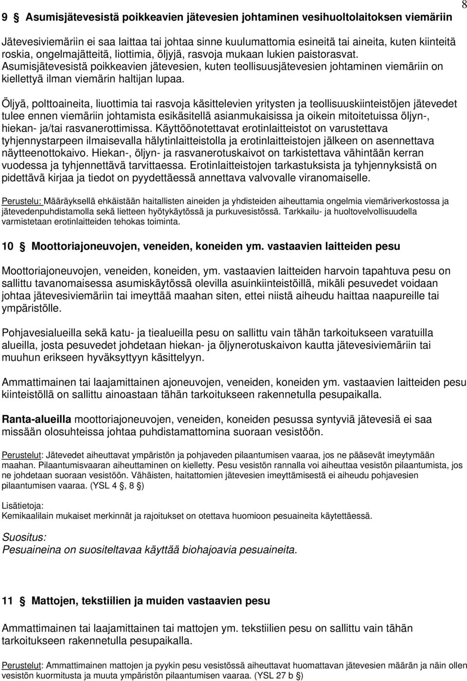 Asumisjätevesistä poikkeavien jätevesien, kuten teollisuusjätevesien johtaminen viemäriin on kiellettyä ilman viemärin haltijan lupaa.