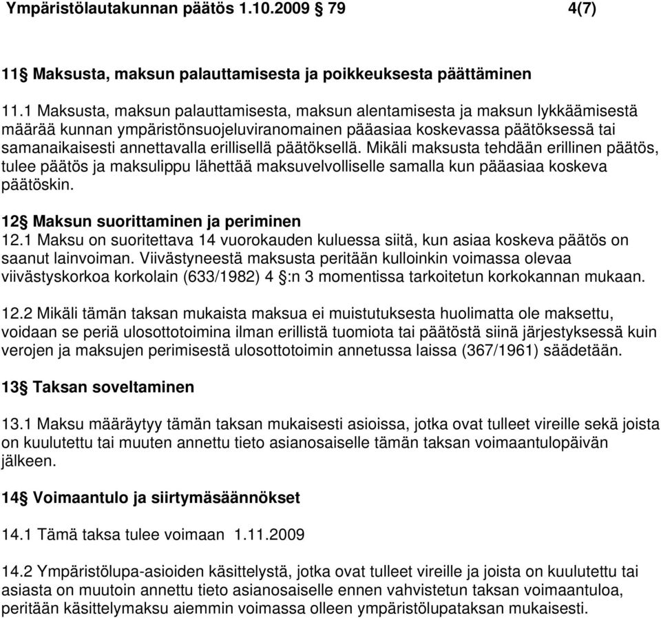 erillisellä päätöksellä. Mikäli maksusta tehdään erillinen päätös, tulee päätös ja maksulippu lähettää maksuvelvolliselle samalla kun pääasiaa koskeva päätöskin.