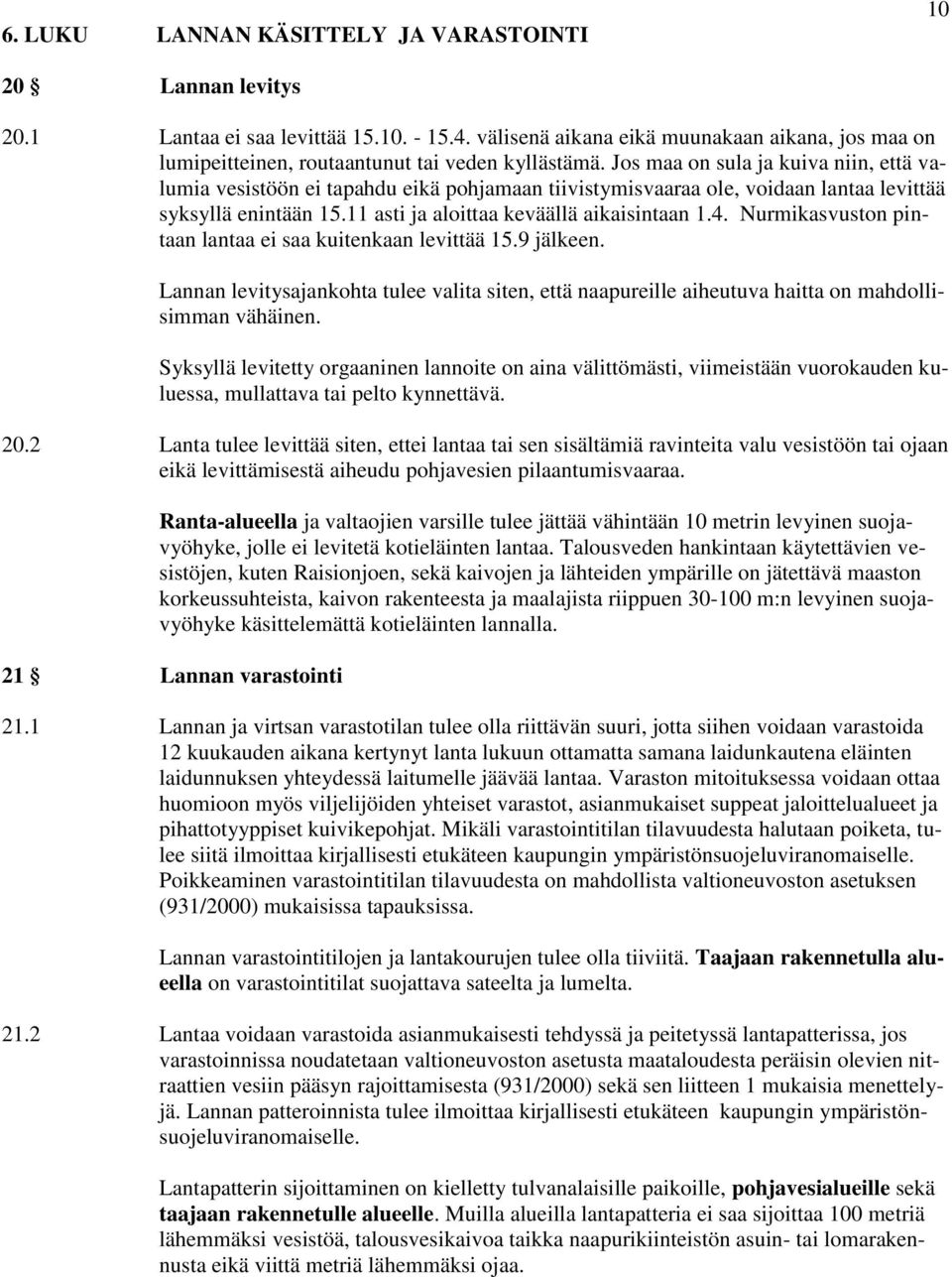 Jos maa on sula ja kuiva niin, että valumia vesistöön ei tapahdu eikä pohjamaan tiivistymisvaaraa ole, voidaan lantaa levittää syksyllä enintään 15.11 asti ja aloittaa keväällä aikaisintaan 1.4.