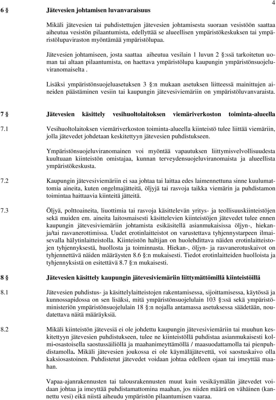 Jätevesien johtamiseen, josta saattaa aiheutua vesilain 1 luvun 2 :ssä tarkoitetun uoman tai altaan pilaantumista, on haettava ympäristölupa kaupungin ympäristönsuojeluviranomaiselta.