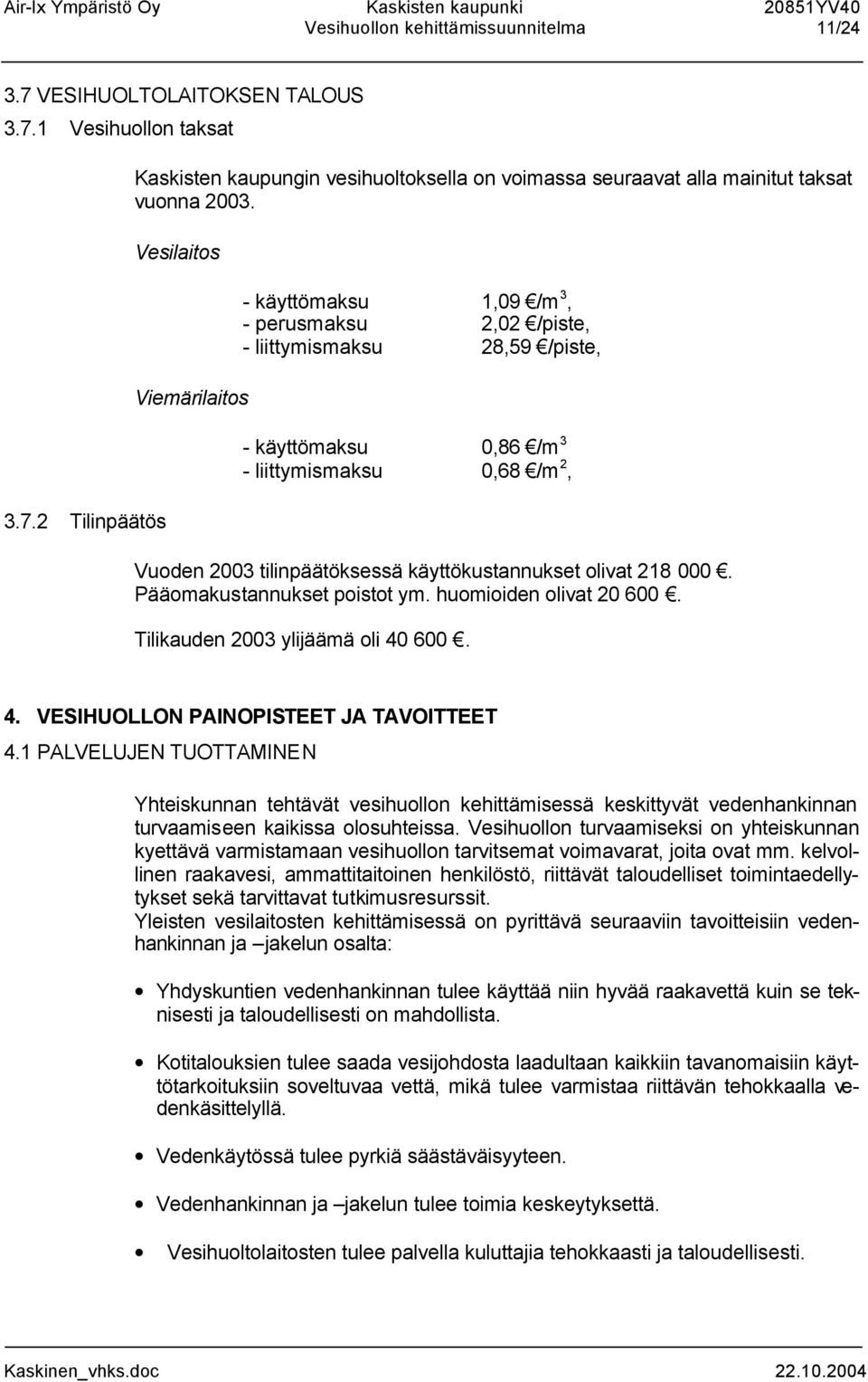 käyttökustannukset olivat 218 000. Pääomakustannukset poistot ym. huomioiden olivat 20 600. Tilikauden 2003 ylijäämä oli 40 600. 4. VESIHUOLLON PAINOPISTEET JA TAVOITTEET 4.