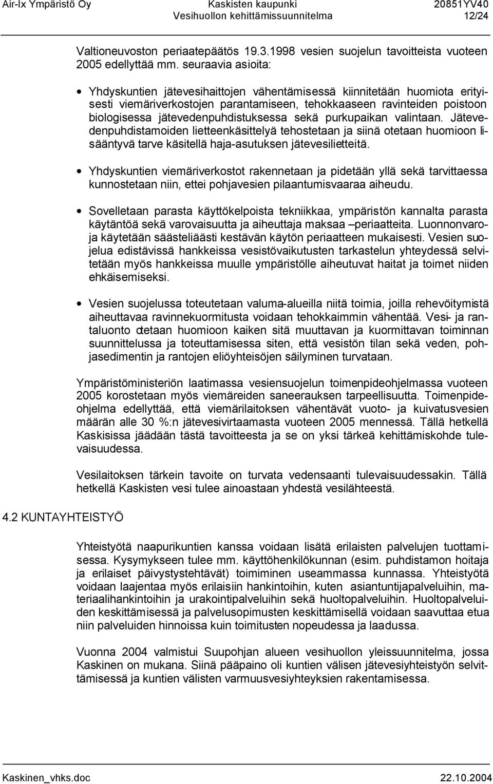 jätevedenpuhdistuksessa sekä purkupaikan valintaan. Jätevedenpuhdistamoiden lietteenkäsittelyä tehostetaan ja siinä otetaan huomioon lisääntyvä tarve käsitellä haja-asutuksen jätevesilietteitä.