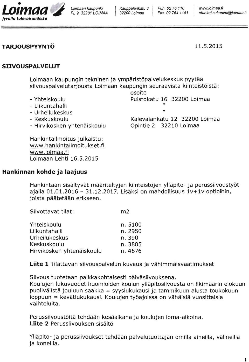 2015 SIIVOUSPALVELUT Loimaan kaupungin tekninen ja ympäristöpalvelukeskus pyytää siivouspalvelutarjousta Loimaan kaupungin seuraavista kiinteistöistä: osoite - Yhteiskoulu Puistokatu 16 32200 Loimaa