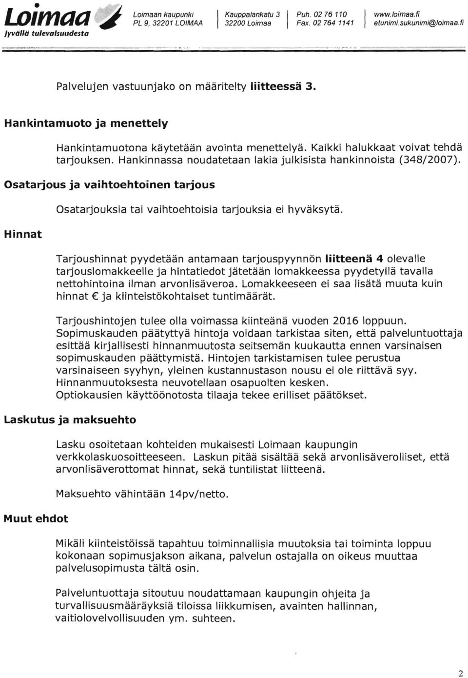 Hankinnassa noudatetaan lakia julkisista hankinnoista (348/2007). Osatarjous ja vaihtoehtoinen tarjous Hinnat Osatarjouksia tai vaihtoehtoisia tarjouksia ei hyväksytä.