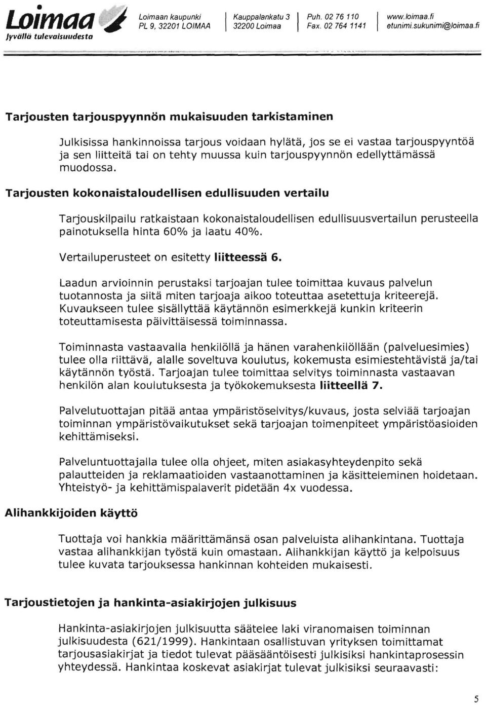 edellyttämässä muodossa. Tarjousten kokonaistaloudellisen edullisuuden vertailu Tarjouskilpailu ratkaistaan kokonaistaloudellisen edullisuusvertailun perusteella painotuksella hinta 60% ja laatu 40%.