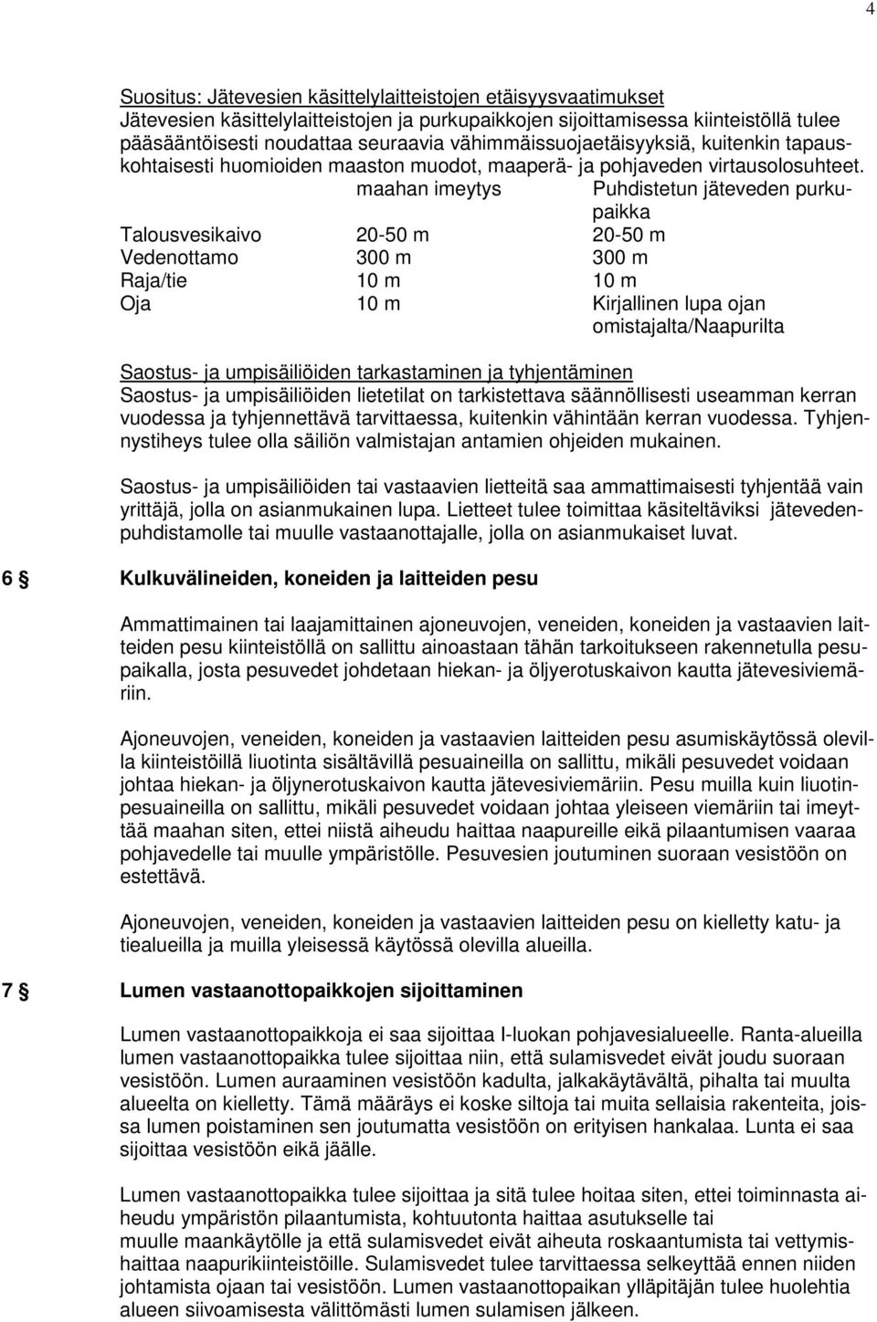 maahan imeytys Puhdistetun jäteveden purkupaikka Talousvesikaivo 20-50 m 20-50 m Vedenottamo 300 m 300 m Raja/tie 10 m 10 m Oja 10 m Kirjallinen lupa ojan omistajalta/naapurilta Saostus- ja