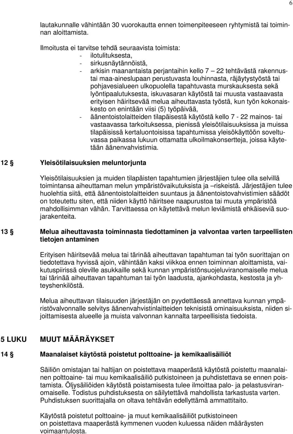 louhinnasta, räjäytystyöstä tai pohjavesialueen ulkopuolella tapahtuvasta murskauksesta sekä lyöntipaalutuksesta, iskuvasaran käytöstä tai muusta vastaavasta erityisen häiritsevää melua aiheuttavasta