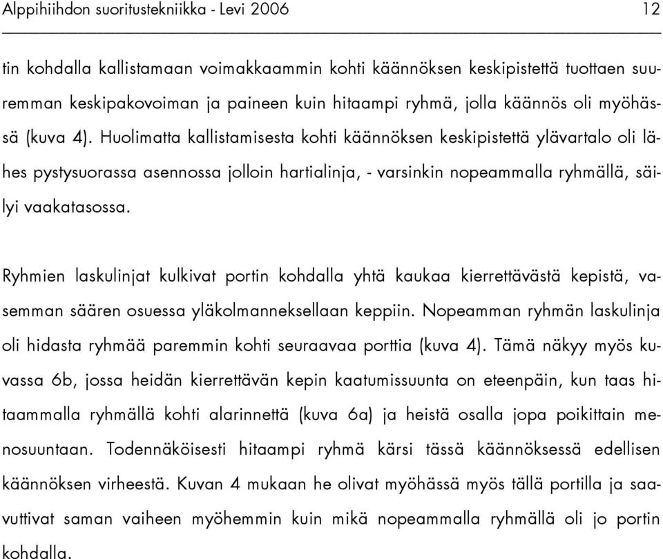 Ryhmien laskulinjat kulkivat portin kohdalla yhtä kaukaa kierrettävästä kepistä, vasemman säären osuessa yläkolmanneksellaan keppiin.