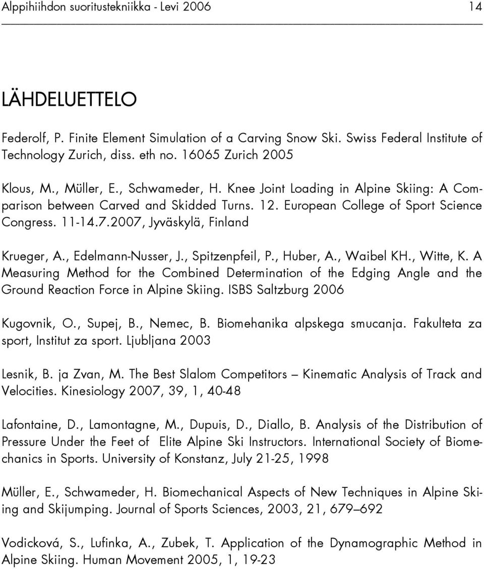 , Spitzenpfeil, P., Huber, A., Waibel KH., Witte, K. A Measuring Method for the Combined Determination of the Edging Angle and the Ground Reaction Force in Alpine Skiing.