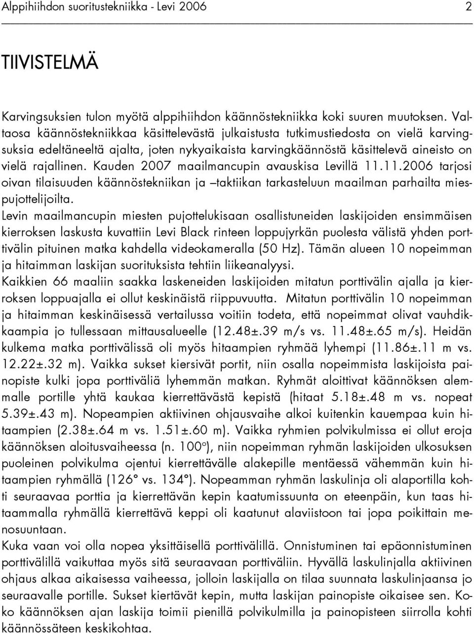 Kauden 2007 maailmancupin avauskisa Levillä 11.11.2006 tarjosi oivan tilaisuuden käännöstekniikan ja taktiikan tarkasteluun maailman parhailta miespujottelijoilta.