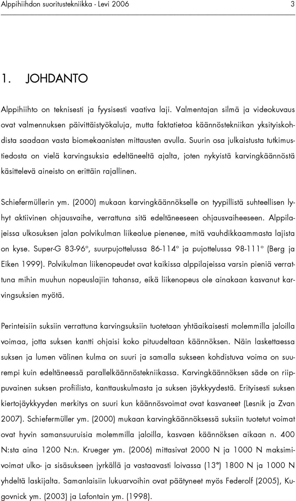 Suurin osa julkaistusta tutkimustiedosta on vielä karvingsuksia edeltäneeltä ajalta, joten nykyistä karvingkäännöstä käsittelevä aineisto on erittäin rajallinen. Schiefermüllerin ym.