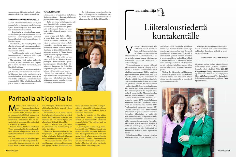 Demokratia ja edustuksellisuus toimivat sinällään hyvin rakenteessamme, mutta luontevan keskusteluyhteyden luominen kaupunkilaisiin ja myös kaupunkilaisten välille olisi tarpeen.