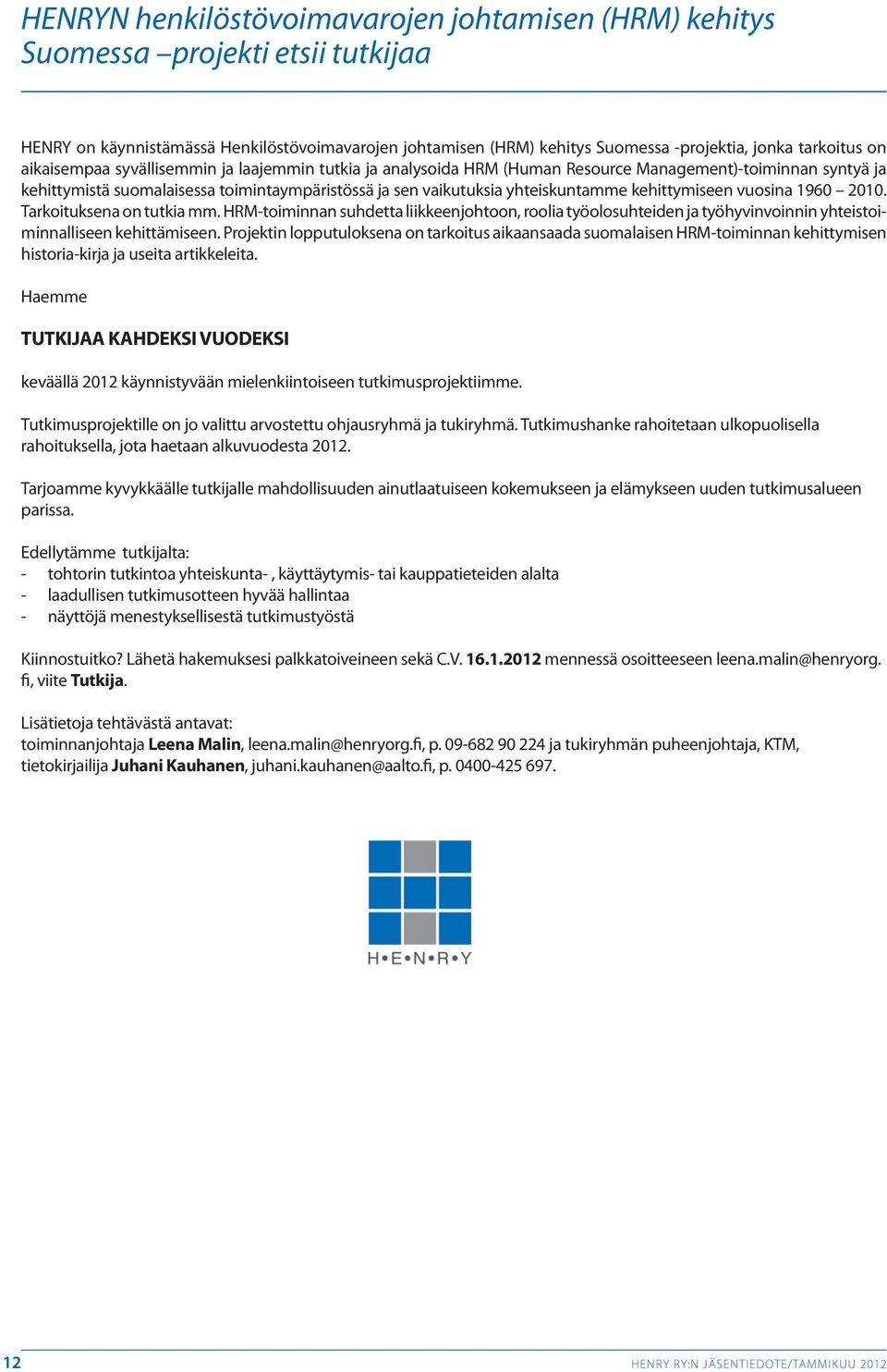 kehittymiseen vuosina 1960 2010. Tarkoituksena on tutkia mm. HRM-toiminnan suhdetta liikkeenjohtoon, roolia työolosuhteiden ja työhyvinvoinnin yhteistoiminnalliseen kehittämiseen.