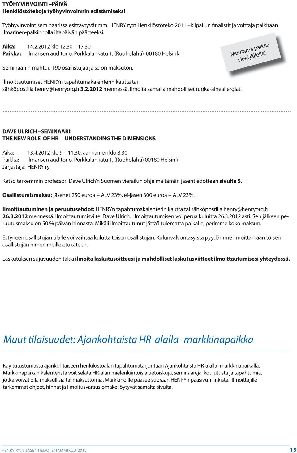 30 Paikka: Ilmarisen auditorio, Porkkalankatu 1, (Ruoholahti), 00180 Helsinki Seminaariin mahtuu 190 osallistujaa ja se on maksuton. Muutama paikka vielä jäljellä!