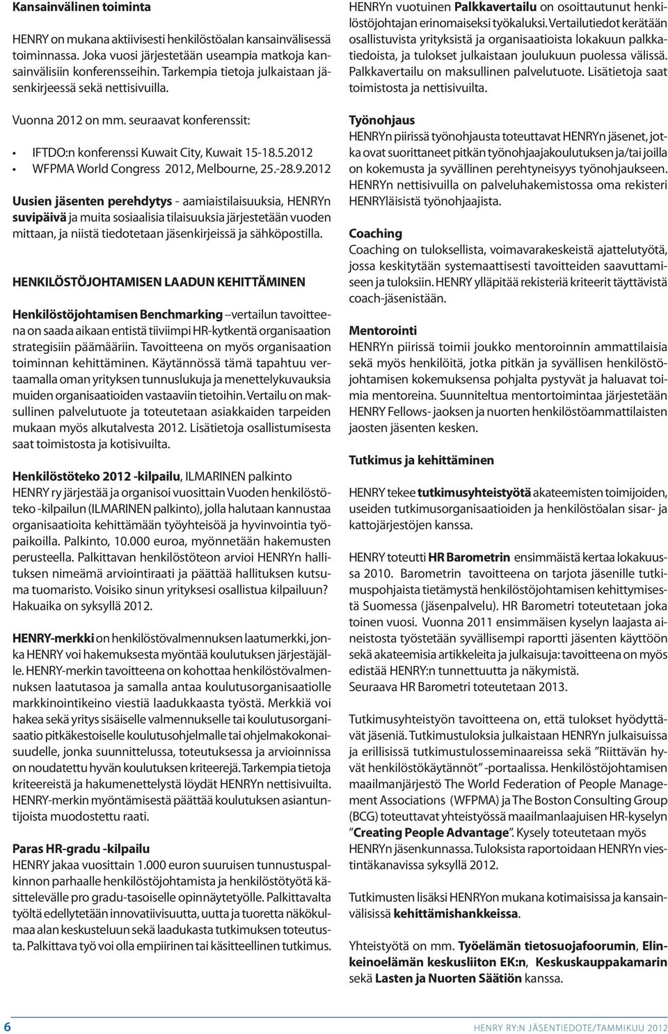 -28.9.2012 Uusien jäsenten perehdytys - aamiaistilaisuuksia, HENRYn suvipäivä ja muita sosiaalisia tilaisuuksia järjestetään vuoden mittaan, ja niistä tiedotetaan jäsenkirjeissä ja sähköpostilla.