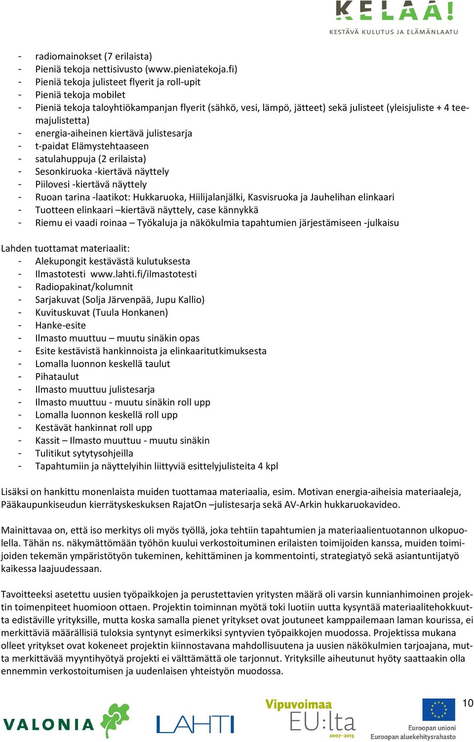 energia-aiheinen kiertävä julistesarja - t-paidat Elämystehtaaseen - satulahuppuja (2 erilaista) - Sesonkiruoka -kiertävä näyttely - Piilovesi -kiertävä näyttely - Ruoan tarina -laatikot: Hukkaruoka,