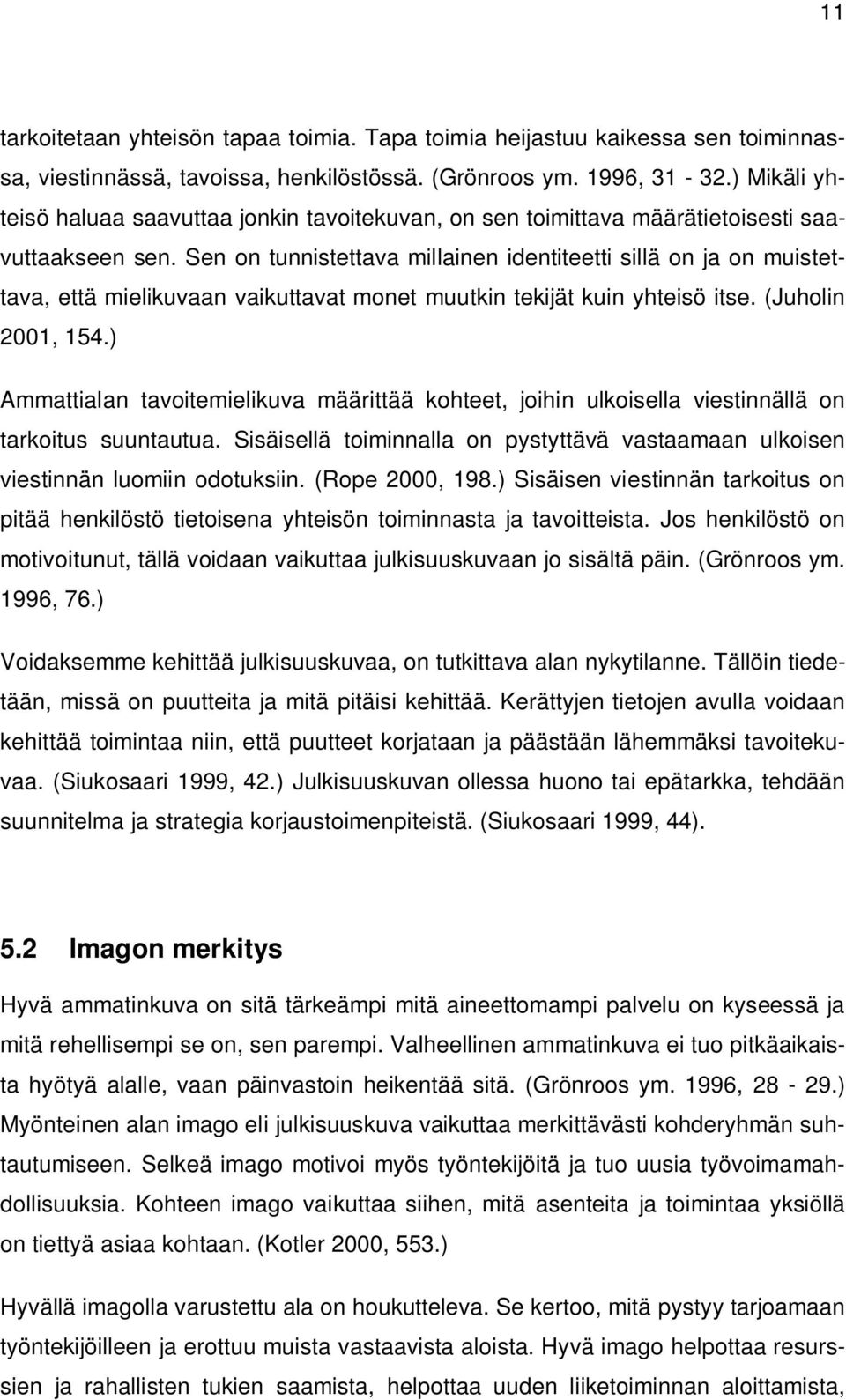 Sen on tunnistettava millainen identiteetti sillä on ja on muistettava, että mielikuvaan vaikuttavat monet muutkin tekijät kuin yhteisö itse. (Juholin 2001, 154.