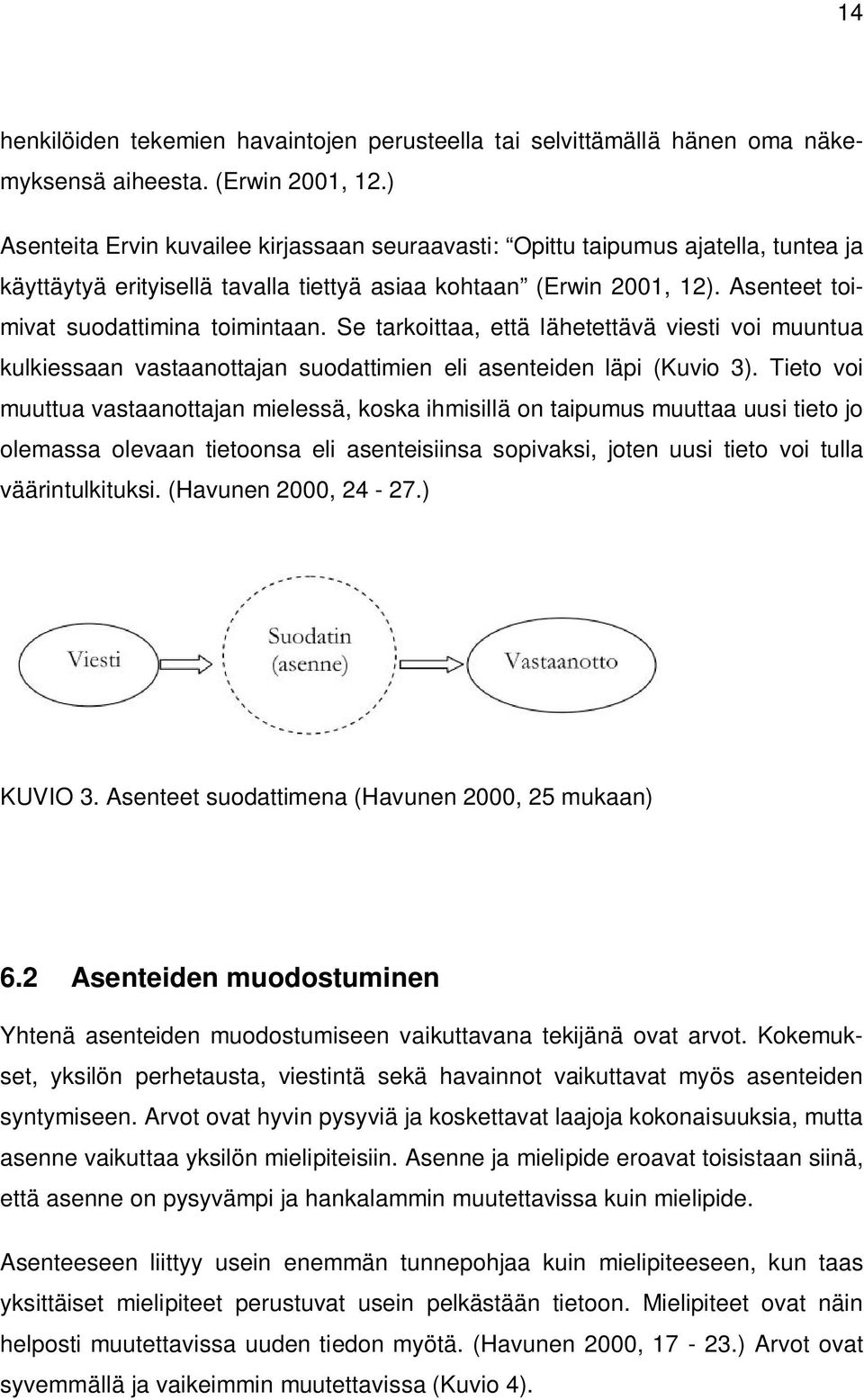 Se tarkoittaa, että lähetettävä viesti voi muuntua kulkiessaan vastaanottajan suodattimien eli asenteiden läpi (Kuvio 3).