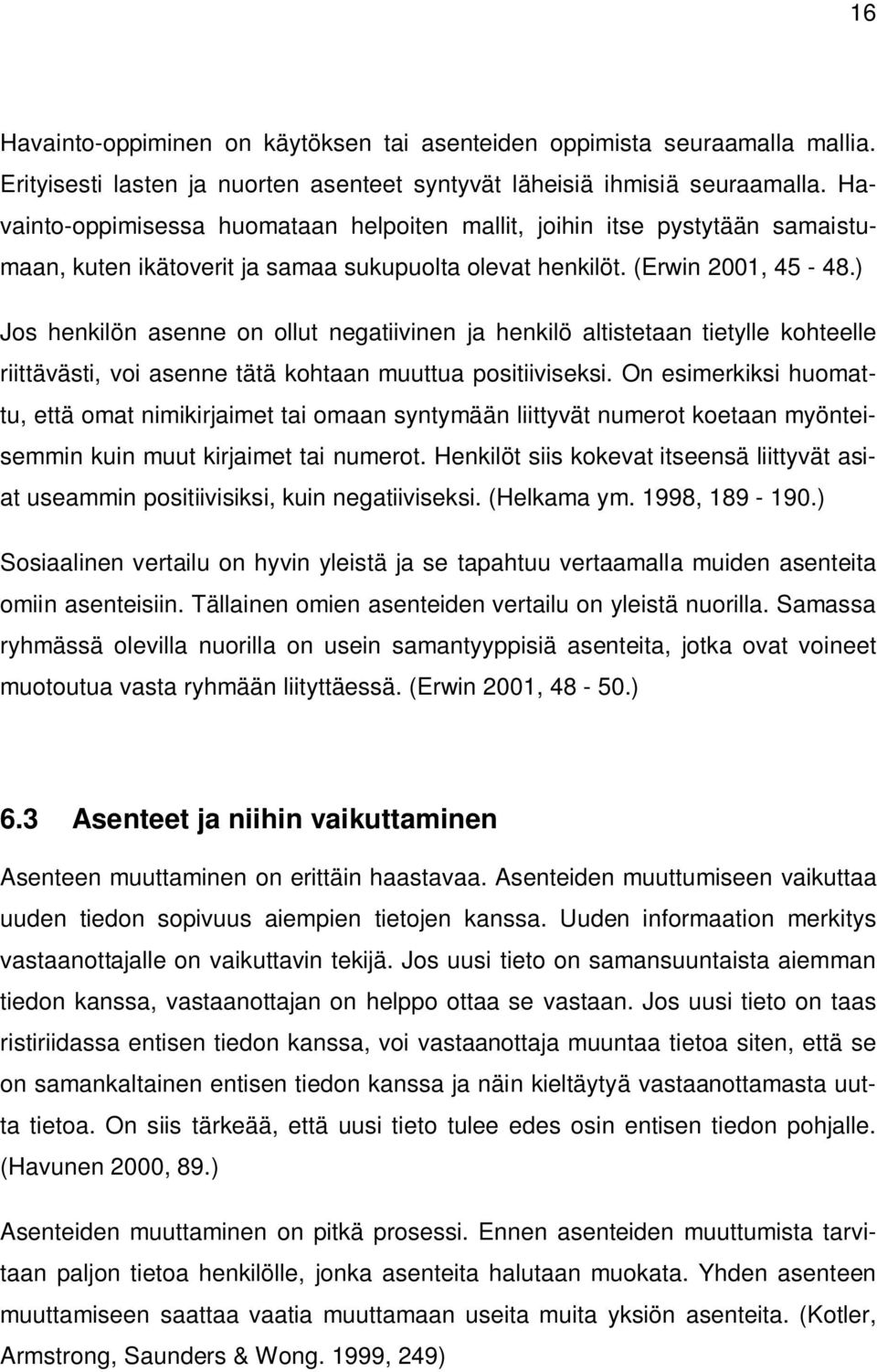 ) Jos henkilön asenne on ollut negatiivinen ja henkilö altistetaan tietylle kohteelle riittävästi, voi asenne tätä kohtaan muuttua positiiviseksi.