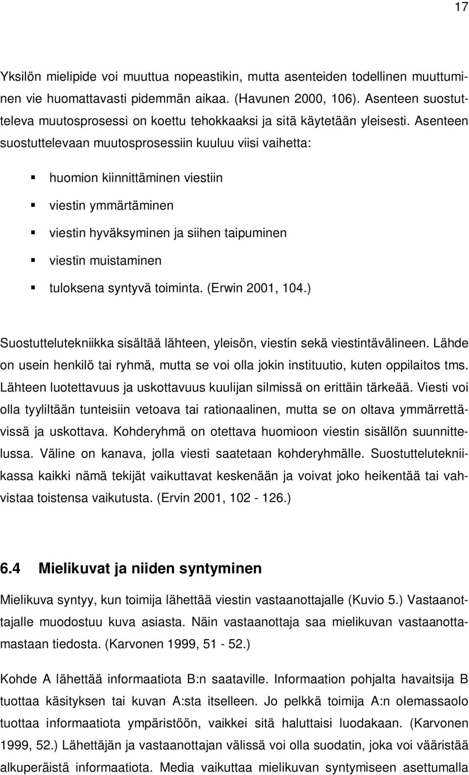 Asenteen suostuttelevaan muutosprosessiin kuuluu viisi vaihetta: huomion kiinnittäminen viestiin viestin ymmärtäminen viestin hyväksyminen ja siihen taipuminen viestin muistaminen tuloksena syntyvä