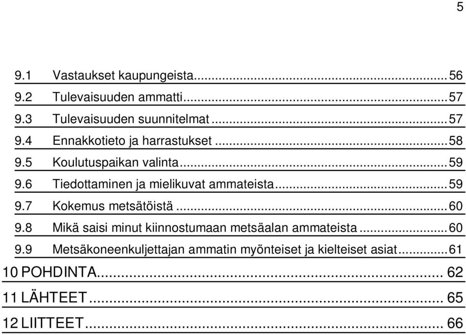 ..60 9.8 Mikä saisi minut kiinnostumaan metsäalan ammateista...60 9.9 Metsäkoneenkuljettajan ammatin myönteiset ja kielteiset asiat.