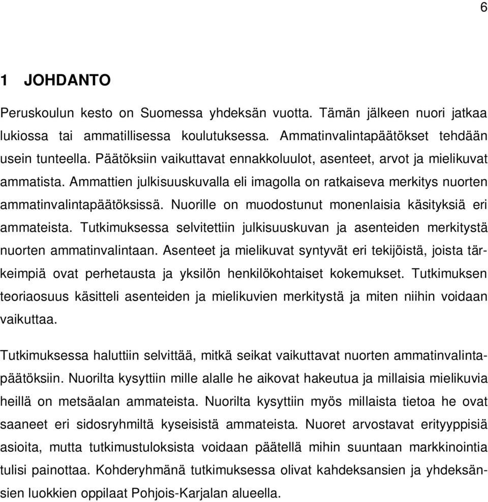 Nuorille on muodostunut monenlaisia käsityksiä eri ammateista. Tutkimuksessa selvitettiin julkisuuskuvan ja asenteiden merkitystä nuorten ammatinvalintaan.