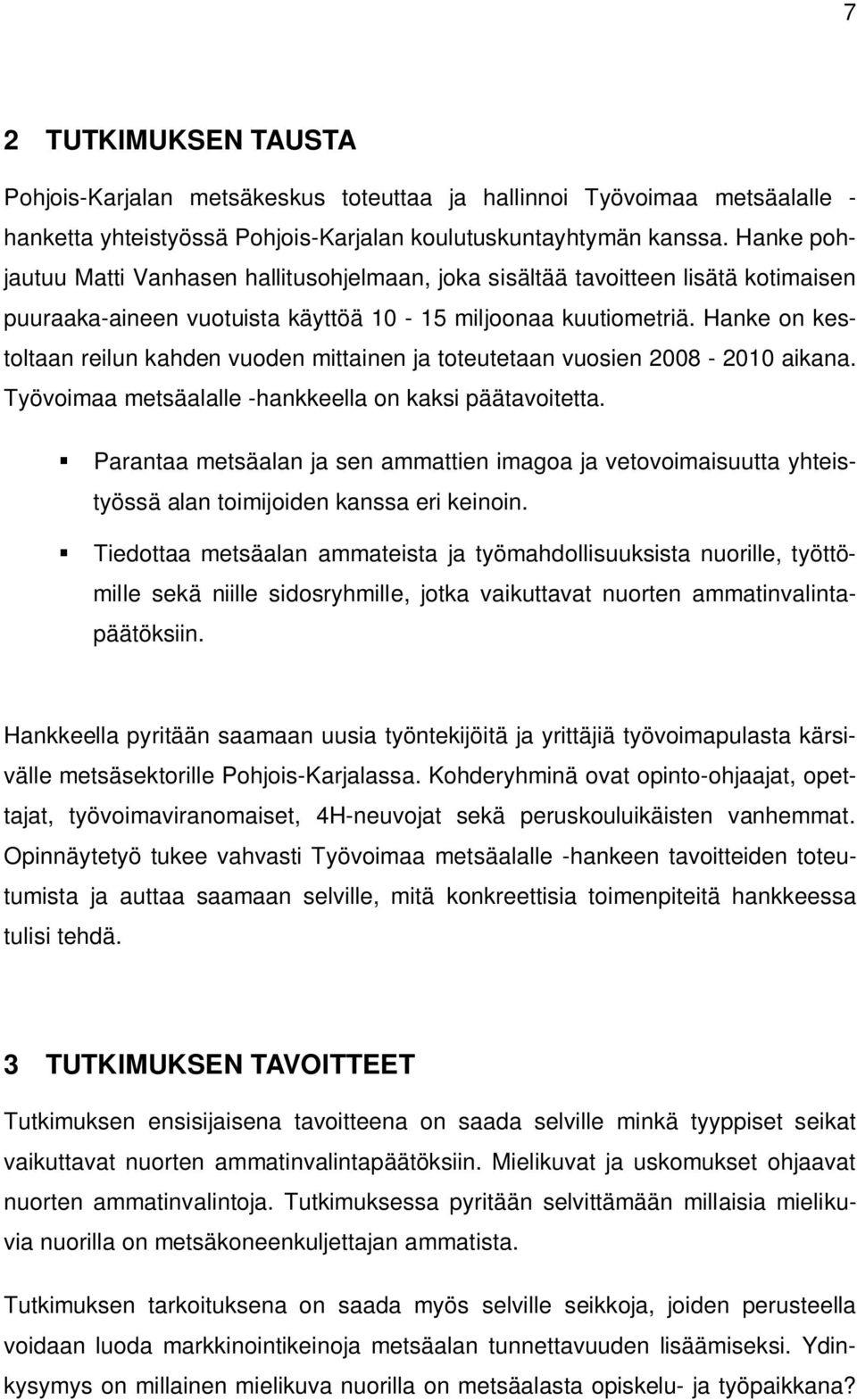 Hanke on kestoltaan reilun kahden vuoden mittainen ja toteutetaan vuosien 2008-2010 aikana. Työvoimaa metsäalalle -hankkeella on kaksi päätavoitetta.