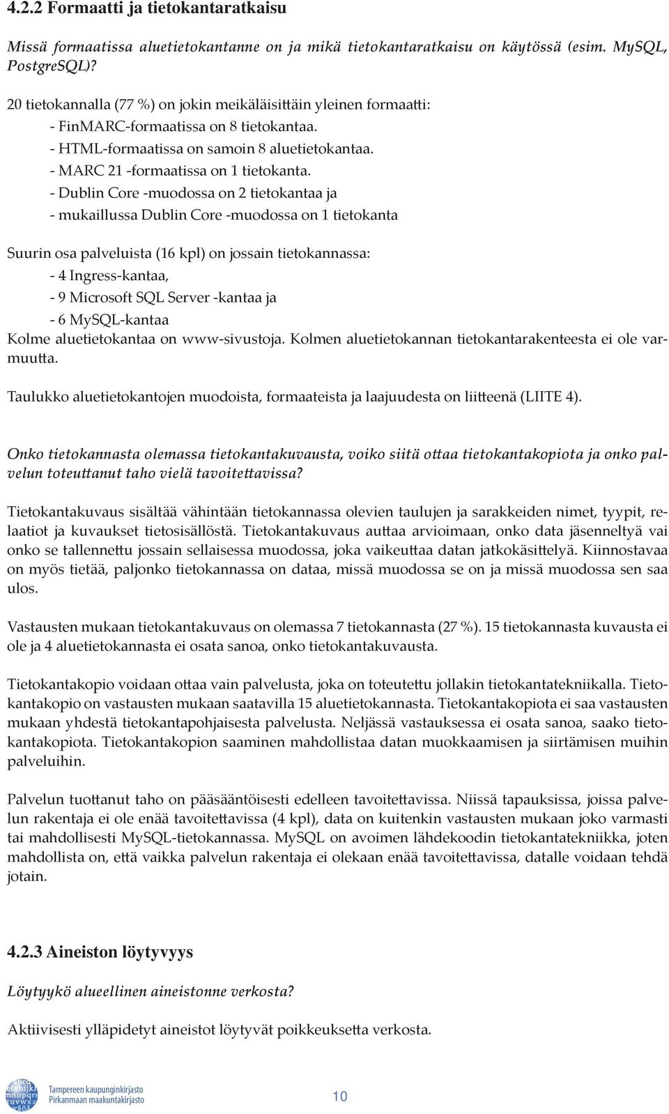 - Dublin Core -muodossa on 2 tietokantaa ja - mukaillussa Dublin Core -muodossa on 1 tietokanta Suurin osa palveluista (16 kpl) on jossain tietokannassa: - 4 Ingress-kantaa, - 9 Microsoft SQL Server