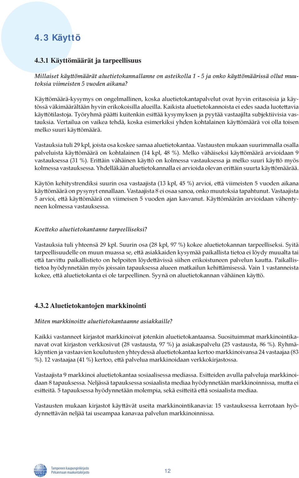 Kaikista aluetietokannoista ei edes saada luotettavia käyttötilastoja. Työryhmä päätti kuitenkin esittää kysymyksen ja pyytää vastaajilta subjektiivisia vastauksia.