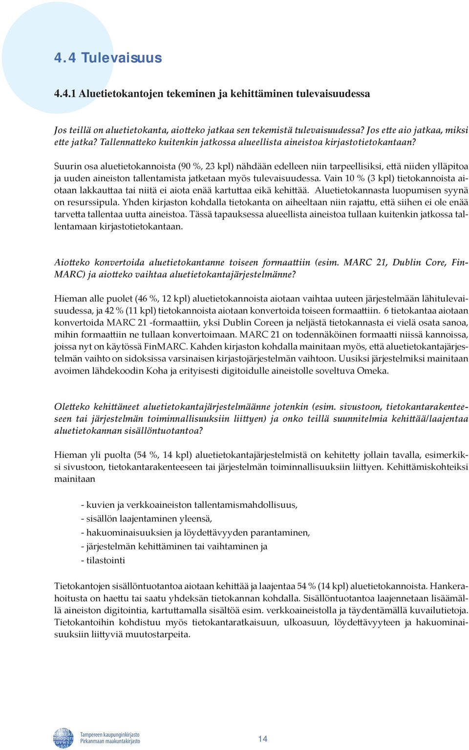 Suurin osa aluetietokannoista (90 %, 23 kpl) nähdään edelleen niin tarpeellisiksi, että niiden ylläpitoa ja uuden aineiston tallentamista jatketaan myös tulevaisuudessa.