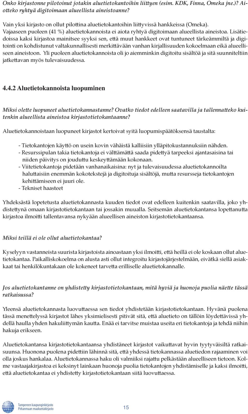 Lisätiedoissa kaksi kirjastoa mainitsee syyksi sen, että muut hankkeet ovat tuntuneet tärkeämmiltä ja digitointi on kohdistunut valtakunnallisesti merkittävään vanhan kirjallisuuden kokoelmaan eikä