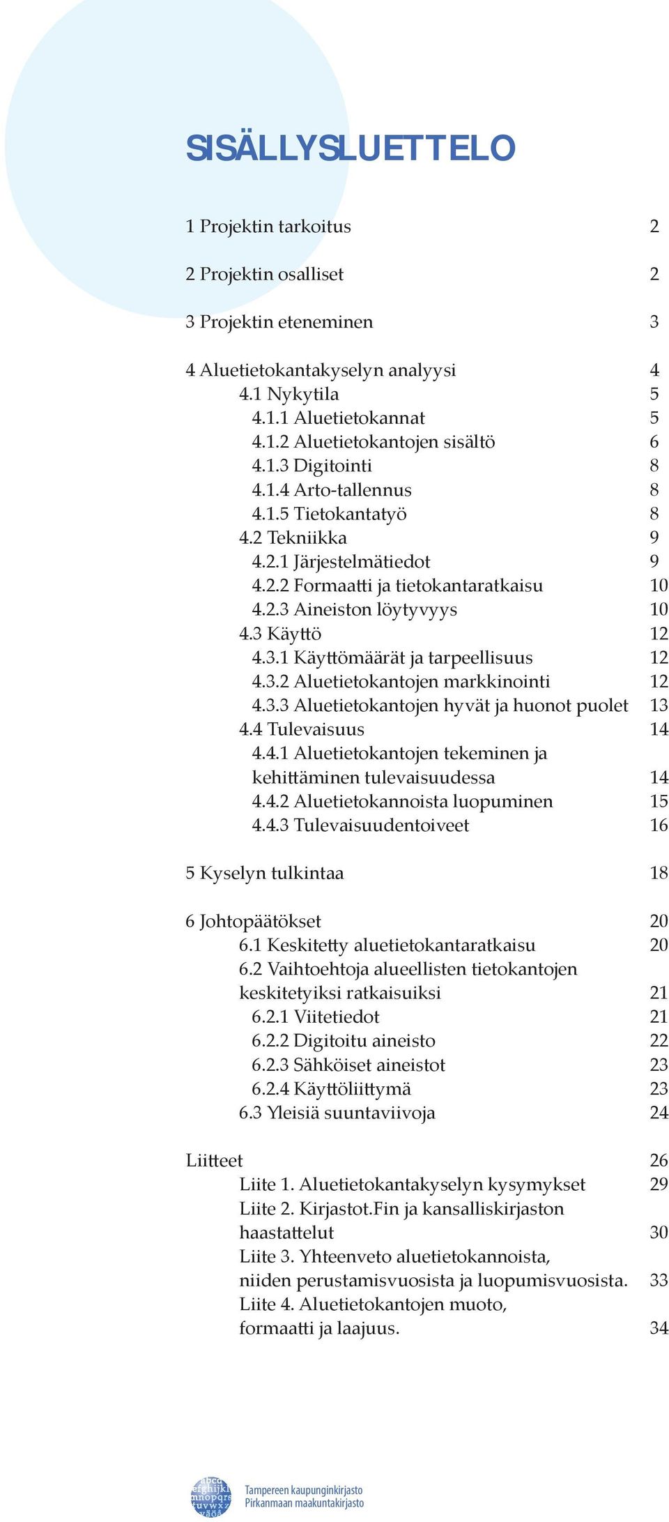 3.2 Aluetietokantojen markkinointi 12 4.3.3 Aluetietokantojen hyvät ja huonot puolet 13 4.4 Tulevaisuus 14 4.4.1 Aluetietokantojen tekeminen ja kehittäminen tulevaisuudessa 14 4.4.2 Aluetietokannoista luopuminen 15 4.