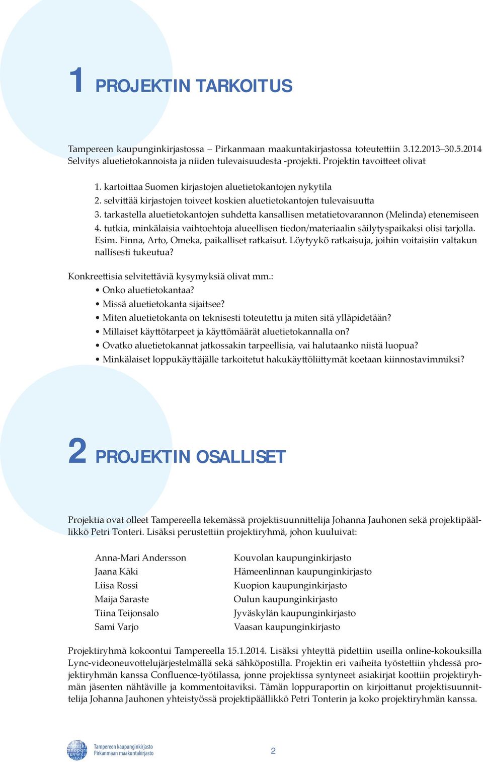 tarkastella aluetietokantojen suhdetta kansallisen metatietovarannon (Melinda) etenemiseen 4. tutkia, minkälaisia vaihtoehtoja alueellisen tiedon/materiaalin säilytyspaikaksi olisi tarjolla. Esim.