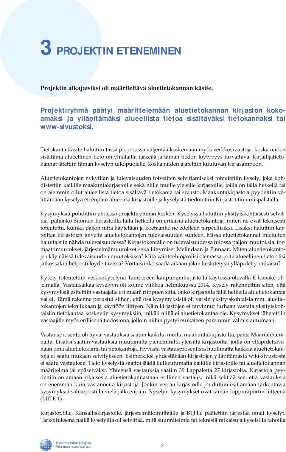 Tietokanta-käsite haluttiin tässä projektissa väljentää koskemaan myös verkkosivustoja, koska niiden sisältämä alueellinen tieto on yhtälailla tärkeää ja tämän tiedon löytyvyys turvattava.