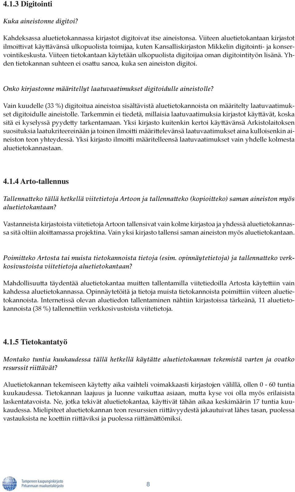 Viiteen tietokantaan käytetään ulkopuolista digitoijaa oman digitointityön lisänä. Yhden tietokannan suhteen ei osattu sanoa, kuka sen aineiston digitoi.