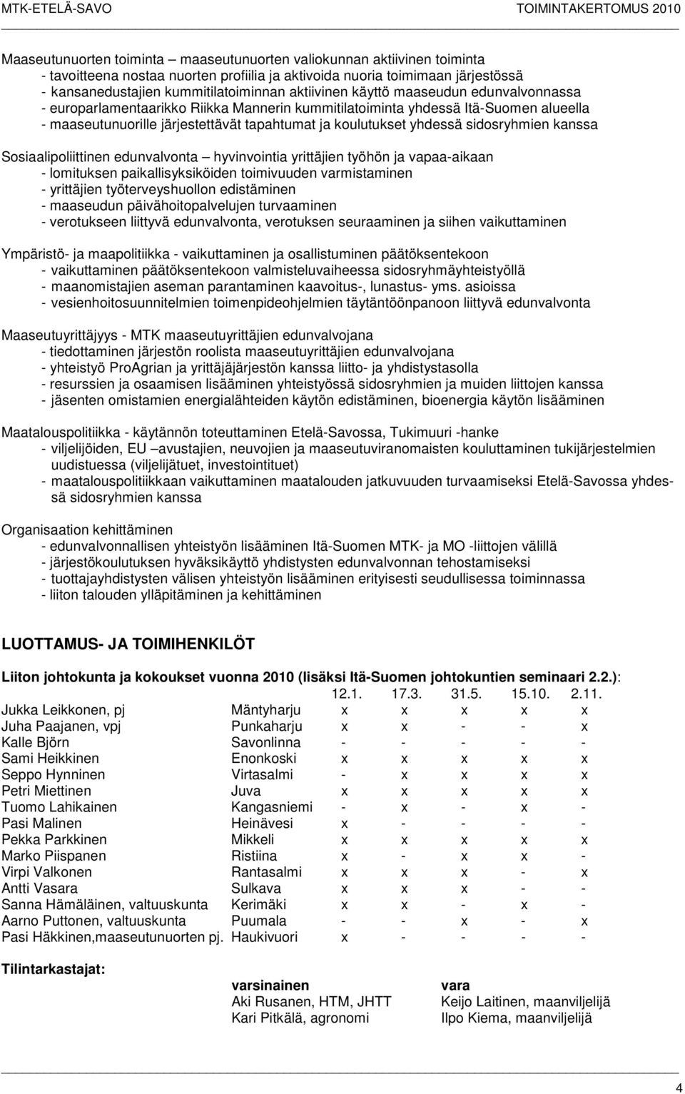 sidosryhmien kanssa Sosiaalipoliittinen edunvalvonta hyvinvointia yrittäjien työhön ja vapaa-aikaan - lomituksen paikallisyksiköiden toimivuuden varmistaminen - yrittäjien työterveyshuollon