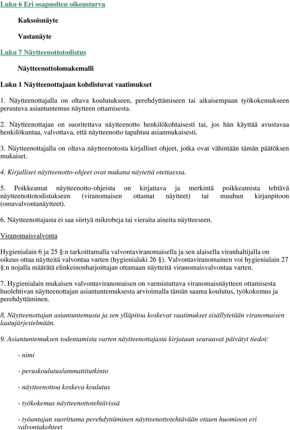 Näytteenottajan on suoritettava näytteenotto henkilökohtaisesti tai, jos hän käyttää avustavaa henkilökuntaa, valvottava, että näytteenotto tapahtuu asianmukaisesti. 3.