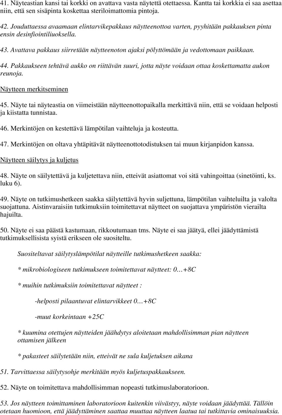 Avattava pakkaus siirretään näytteenoton ajaksi pölyttömään ja vedottomaan paikkaan. 44. Pakkaukseen tehtävä aukko on riittävän suuri, jotta näyte voidaan ottaa koskettamatta aukon reunoja.